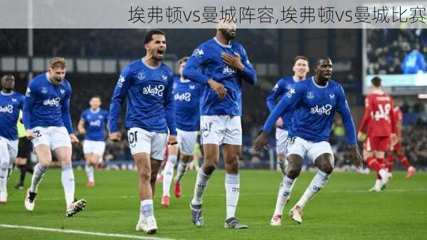 埃弗顿vs曼城阵容,埃弗顿vs曼城比赛