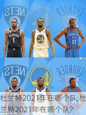 杜兰特2021年在哪个队,杜兰特2021年在哪个队?