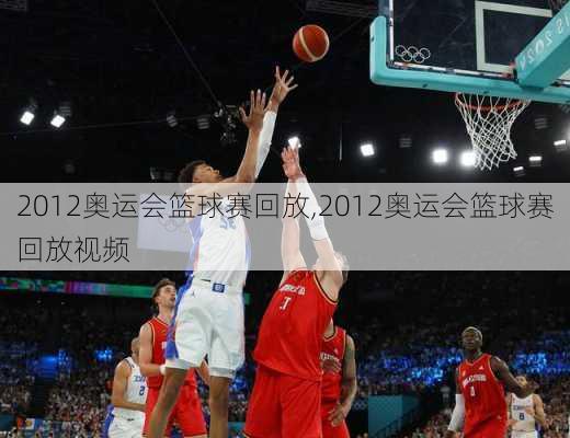 2012奥运会篮球赛回放,2012奥运会篮球赛回放视频