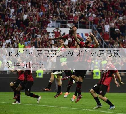 ac米兰vs罗马预测,AC米兰vs罗马预测胜负比分