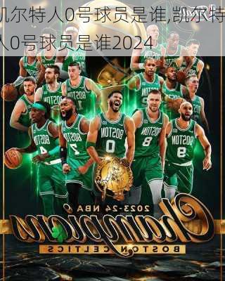 凯尔特人0号球员是谁,凯尔特人0号球员是谁2024