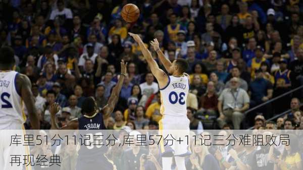 库里51分11记三分,库里57分+11记三分难阻败局 再现经典