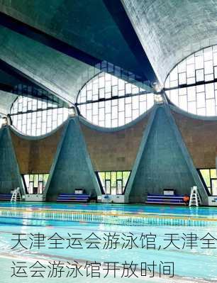 天津全运会游泳馆,天津全运会游泳馆开放时间