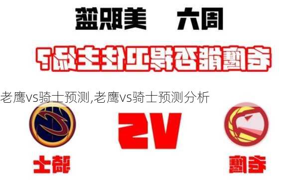 老鹰vs骑士预测,老鹰vs骑士预测分析