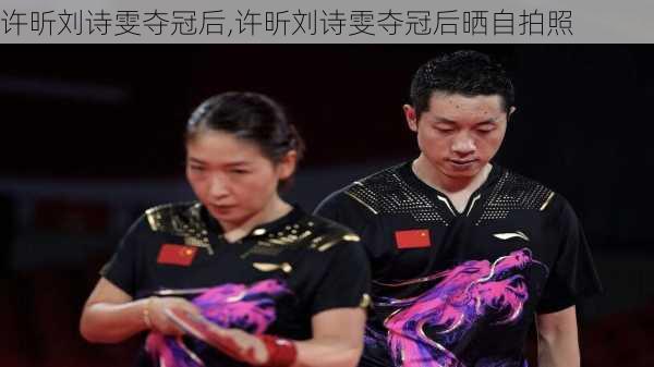 许昕刘诗雯夺冠后,许昕刘诗雯夺冠后晒自拍照