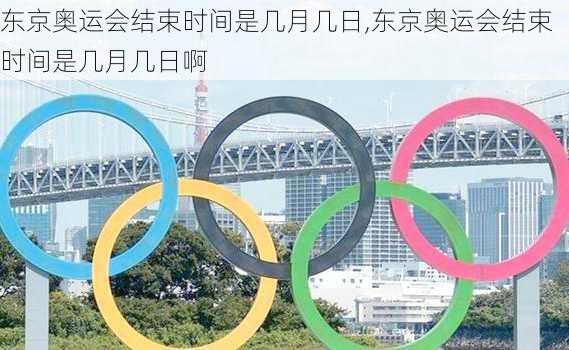 东京奥运会结束时间是几月几日,东京奥运会结束时间是几月几日啊