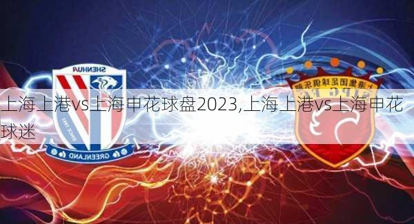 上海上港vs上海申花球盘2023,上海上港vs上海申花球迷
