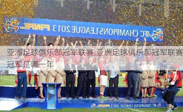 亚洲足球俱乐部冠军联赛,亚洲足球俱乐部冠军联赛冠军是哪一年