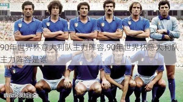 90年世界杯意大利队主力阵容,90年世界杯意大利队主力阵容是谁