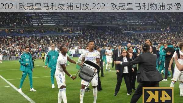 2021欧冠皇马利物浦回放,2021欧冠皇马利物浦录像