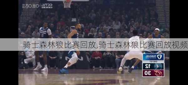 骑士森林狼比赛回放,骑士森林狼比赛回放视频