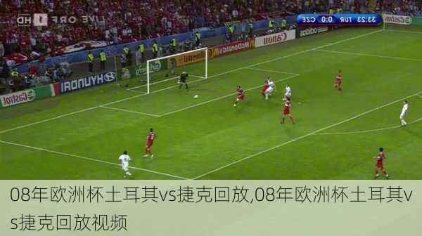 08年欧洲杯土耳其vs捷克回放,08年欧洲杯土耳其vs捷克回放视频