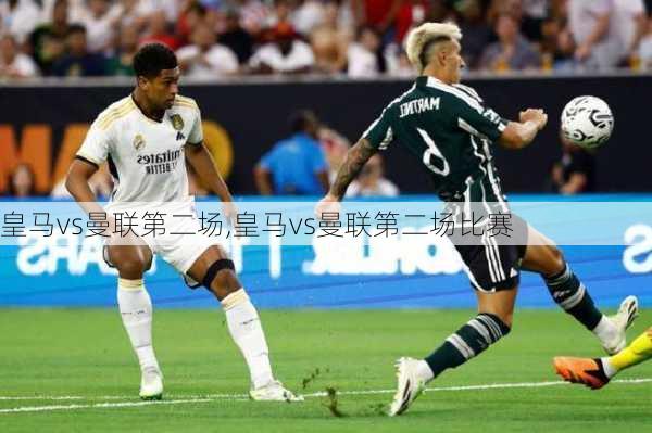 皇马vs曼联第二场,皇马vs曼联第二场比赛