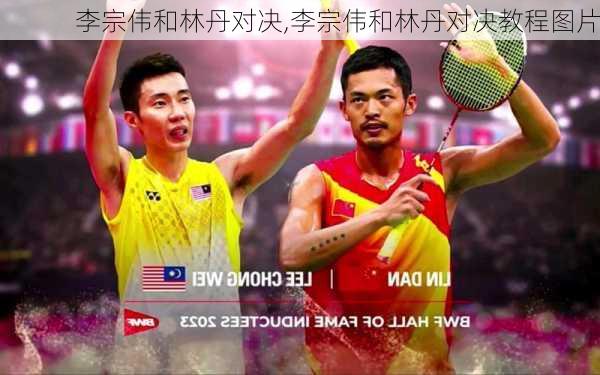 李宗伟和林丹对决,李宗伟和林丹对决教程图片