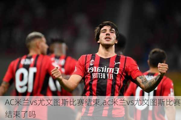 AC米兰vs尤文图斯比赛结束,ac米兰vs尤文图斯比赛结束了吗