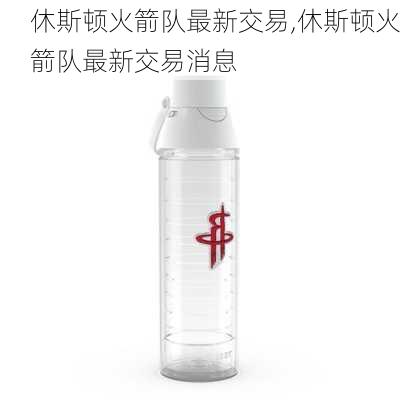 休斯顿火箭队最新交易,休斯顿火箭队最新交易消息