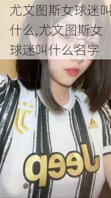 尤文图斯女球迷叫什么,尤文图斯女球迷叫什么名字