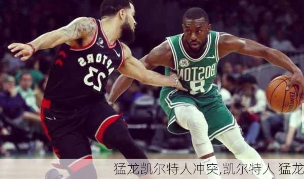 猛龙凯尔特人冲突,凯尔特人 猛龙