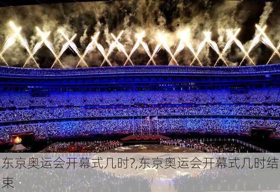 东京奥运会开幕式几时?,东京奥运会开幕式几时结束
