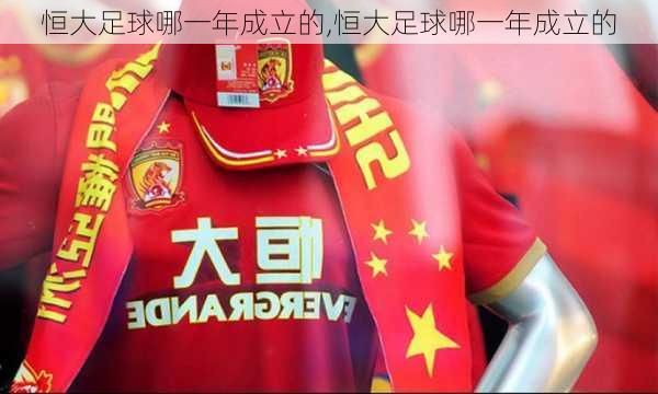 恒大足球哪一年成立的,恒大足球哪一年成立的