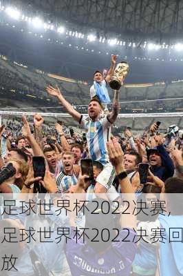足球世界杯2022决赛,足球世界杯2022决赛回放