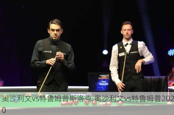 奥沙利文vs特鲁姆普斯洛克,奥沙利文vs特鲁姆普2020