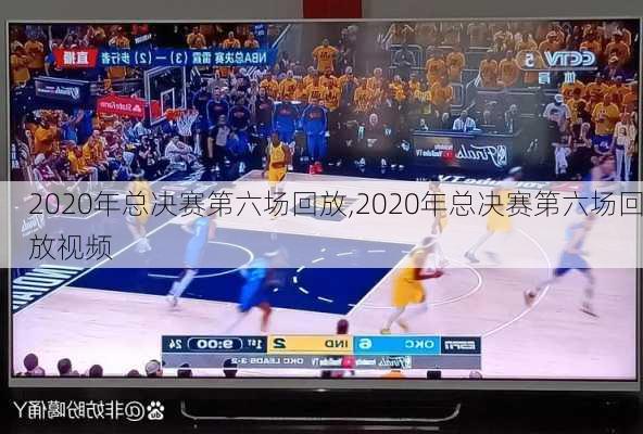 2020年总决赛第六场回放,2020年总决赛第六场回放视频