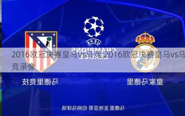 2016欧冠决赛皇马vs马竞,2016欧冠决赛皇马vs马竞录像