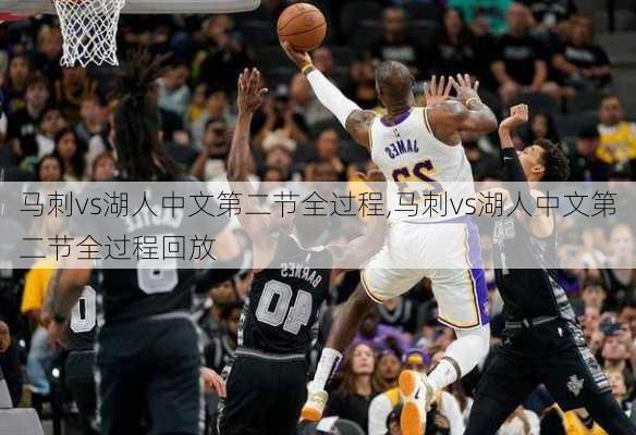 马刺vs湖人中文第二节全过程,马刺vs湖人中文第二节全过程回放