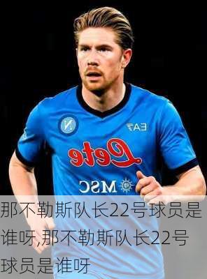 那不勒斯队长22号球员是谁呀,那不勒斯队长22号球员是谁呀