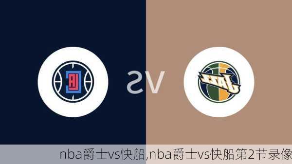 nba爵士vs快船,nba爵士vs快船第2节录像