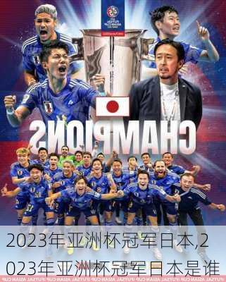 2023年亚洲杯冠军日本,2023年亚洲杯冠军日本是谁