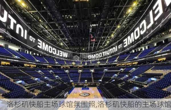 洛杉矶快船主场球馆氛围照,洛杉矶快船的主场球馆