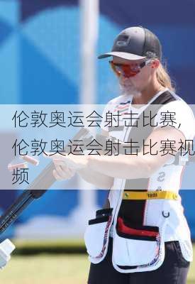 伦敦奥运会射击比赛,伦敦奥运会射击比赛视频