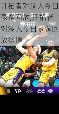 开拓者对湖人今日录像回放,开拓者对湖人今日录像回放微博