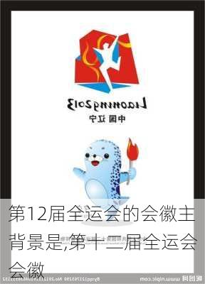 第12届全运会的会徽主背景是,第十二届全运会会徽