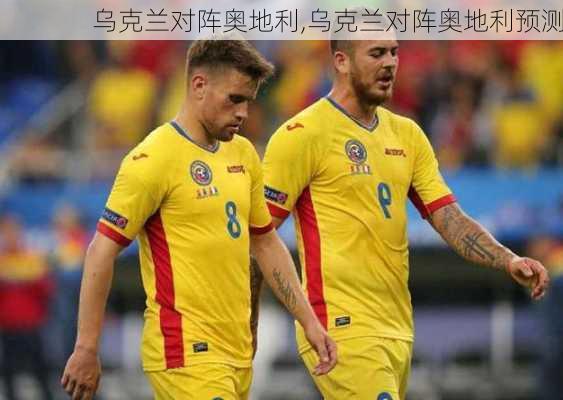 乌克兰对阵奥地利,乌克兰对阵奥地利预测