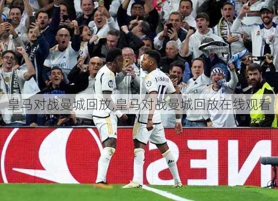 皇马对战曼城回放,皇马对战曼城回放在线观看