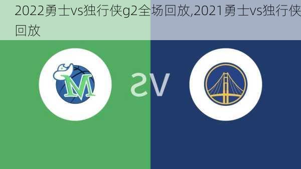 2022勇士vs独行侠g2全场回放,2021勇士vs独行侠回放