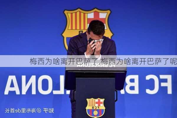 梅西为啥离开巴萨了,梅西为啥离开巴萨了呢