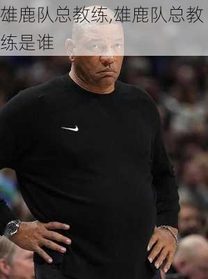 雄鹿队总教练,雄鹿队总教练是谁