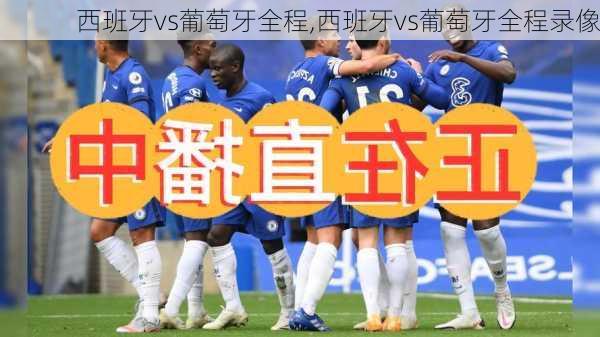 西班牙vs葡萄牙全程,西班牙vs葡萄牙全程录像