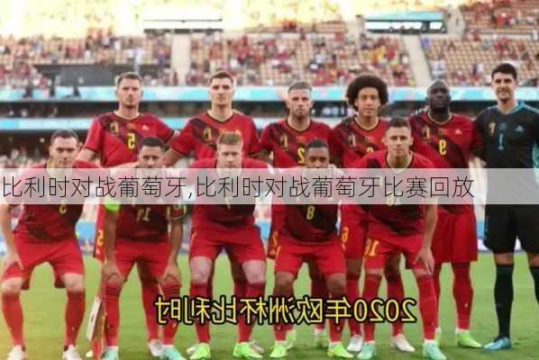 比利时对战葡萄牙,比利时对战葡萄牙比赛回放