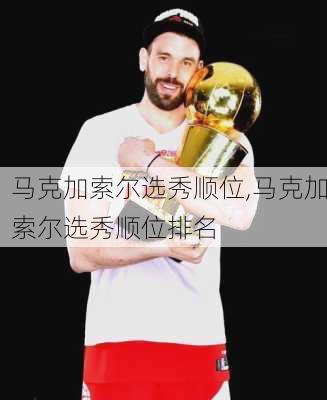 马克加索尔选秀顺位,马克加索尔选秀顺位排名