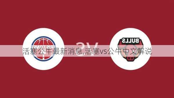 活塞公牛最新消息,活塞vs公牛中文解说