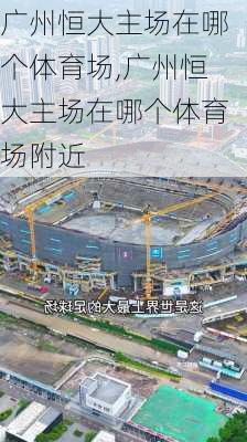 广州恒大主场在哪个体育场,广州恒大主场在哪个体育场附近