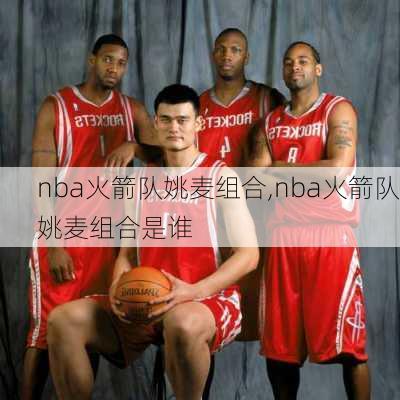nba火箭队姚麦组合,nba火箭队姚麦组合是谁