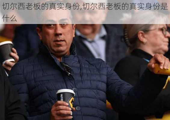 切尔西老板的真实身份,切尔西老板的真实身份是什么