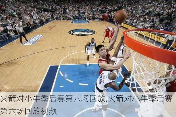 火箭对小牛季后赛第六场回放,火箭对小牛季后赛第六场回放视频