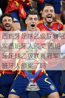 西班牙足球乙级联赛冠军西班牙人颁奖,西班牙足球乙级联赛冠军西班牙人颁奖了吗